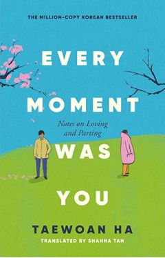 Every Moment Was You - Notes on Loving and Parting